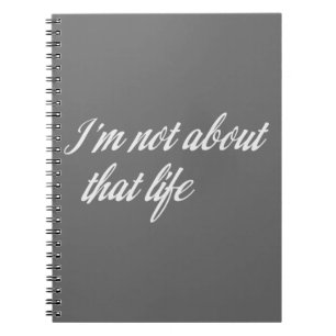 Grey I'm Not About That Life Notebook