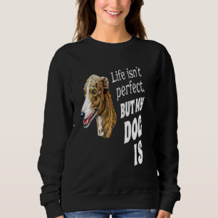 Greyhound Dog Owner Life Isn't Perfect But My Dog Sweatshirt