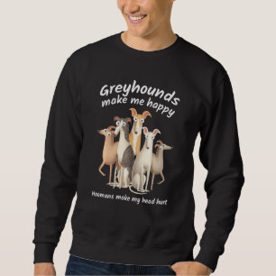 Greyhound  Dogs Make Me Happy Humans Make My Head  Sweatshirt