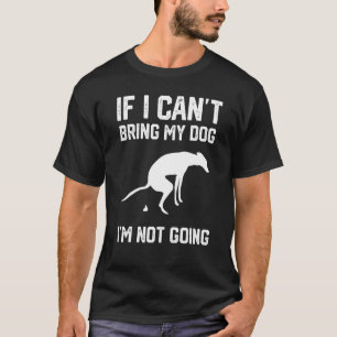 Greyhound If I Can't Bring My Dog I'm Not Going 2 T-Shirt
