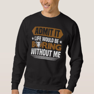 Greyhound  Life Would Be Boring Without Me Greyhou Sweatshirt