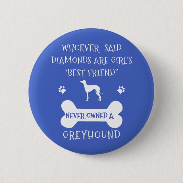 Greyhounds are a girl's best friend 6 cm round badge (Front)