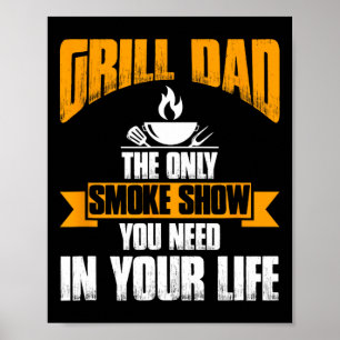 Grill Dad The Only Smoke Show You Need In Your Lif Poster