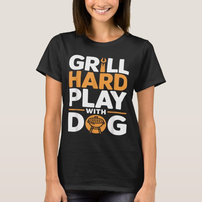 Grill Hard Play With Dog Backyard Bbq Lover T-Shirt (Front)