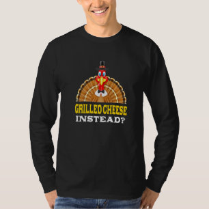 Grilled Cheese Instead Thanksgiving Toasted Cheese T-Shirt