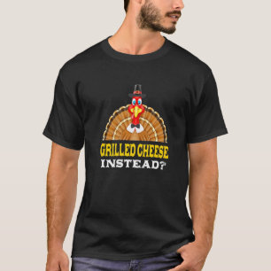 Grilled Cheese Instead Thanksgiving Toasted Cheese T-Shirt
