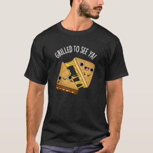 Grilled To See Ya Funny Food Puns Dark BG T-Shirt