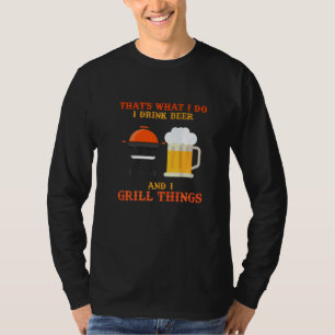 Grilling That's What I Do I Drink Beer And I Grill T-Shirt