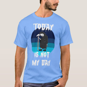 Grim Reaper Today Is Not My Day T-Shirt
