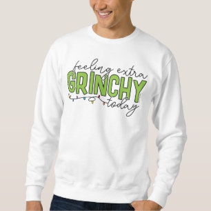 Grinch Feeling Extra Grinchy Today 4 Sweatshirt