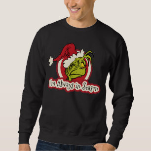 Grinch   I'm Always in Season Sweatshirt