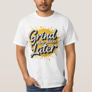 Grind Now Shine Later!  Motivational Hustle  T-Shirt