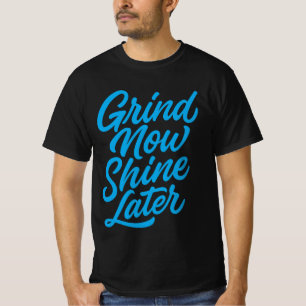 Grind Now Shine Later – Motivational Quote T-Shirt