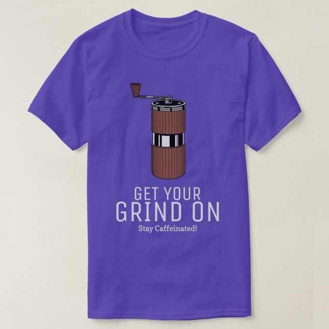 Grind On Stay Caffeinated Funny Coffee 2 T-Shirt (Design Front)