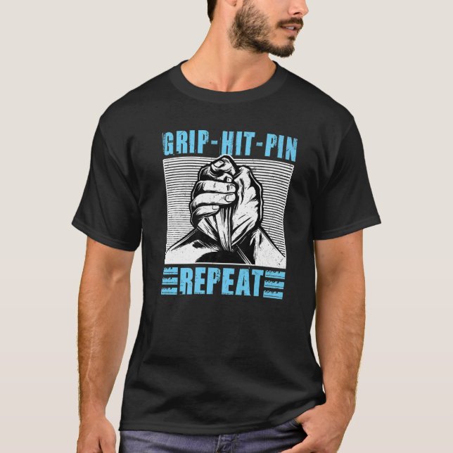 Grip Hit Pin Repeat  Arm Wrestling T-Shirt (Front)