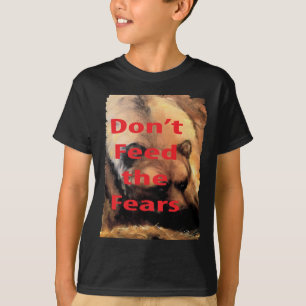 Grizzly Bear Art Don't Feed the Fears T-Shirt
