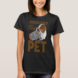 Grocery For My Pet Animal Lover Guinea Pig Owner P T-Shirt