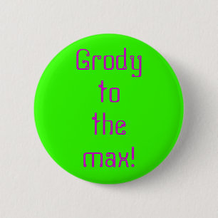 "Grody to the Max" Button