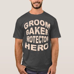 Groom Baker Protector Hero Groom Profession T-Shirt