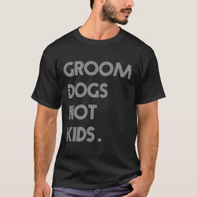 Groom Dogs Not Kids Funny Dogs Meme  T-Shirt (Front)