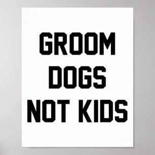 Groom Dogs Not Kids Funny Poster