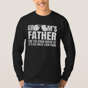Grooms Father Where He Gets His Look From Wedding T-Shirt