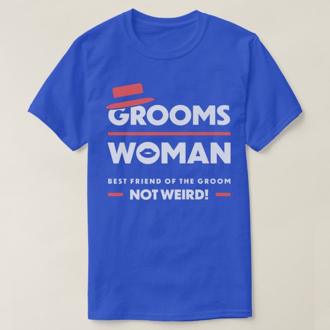 Groomswoman Best Friend Of The Groom Not Weird Fun T-Shirt (Design Front)