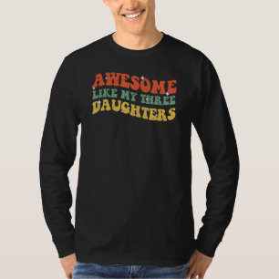 Groovy Awesome Like My Three Daughters Fathers Day T-Shirt