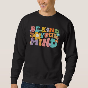 Groovy Be Kind To Your Mind  Mental Health Awarene Sweatshirt