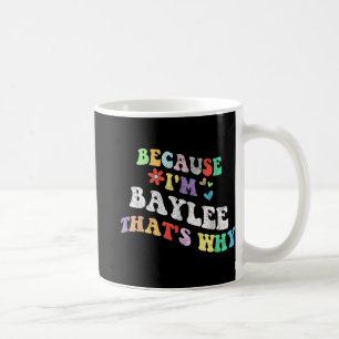 Groovy Because Im Baylee Thats Why Funny Custom Na Coffee Mug