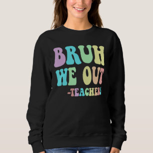 Groovy BRUH WE OUT Teachers End Last Day Of School Sweatshirt