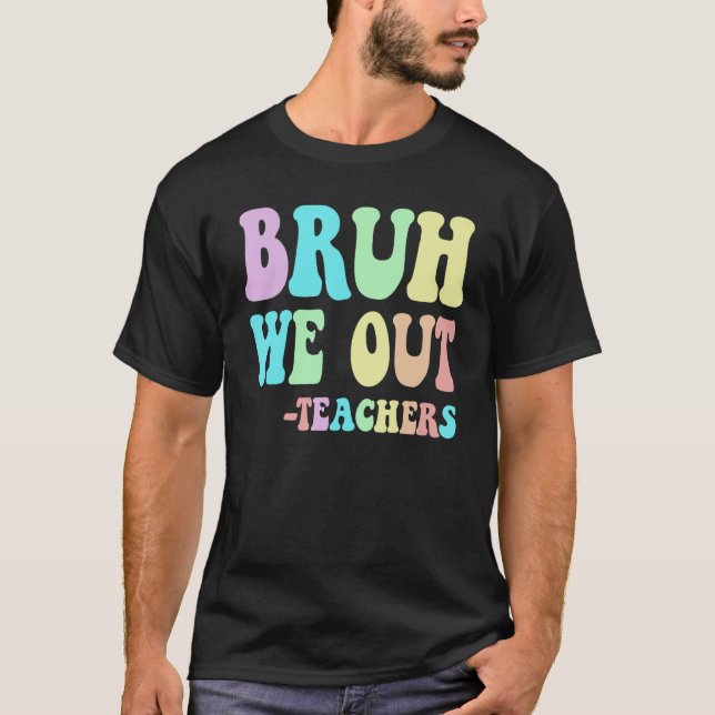 Groovy BRUH WE OUT Teachers End Last Day Of School T-Shirt (Front)