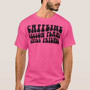 Groovy Caffeine Lesson Plans Little Friends Teache T-Shirt