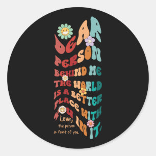 Groovy Dear Person Behind Me The World Is Better P Classic Round Sticker