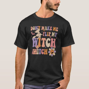 Groovy Don't Make Me Flip My Witch Switch Hallowee T-Shirt