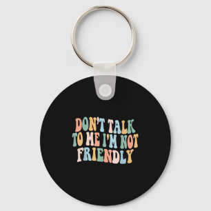 Groovy Dont Talk To Me I'm Not Friendly  Key Ring
