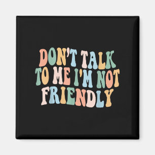 Groovy Dont Talk To Me I'm Not Friendly  Magnet