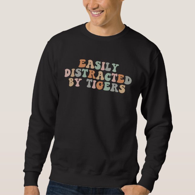 Groovy Easily Distracted By Tigers  Tiger Sweatshirt (Front)