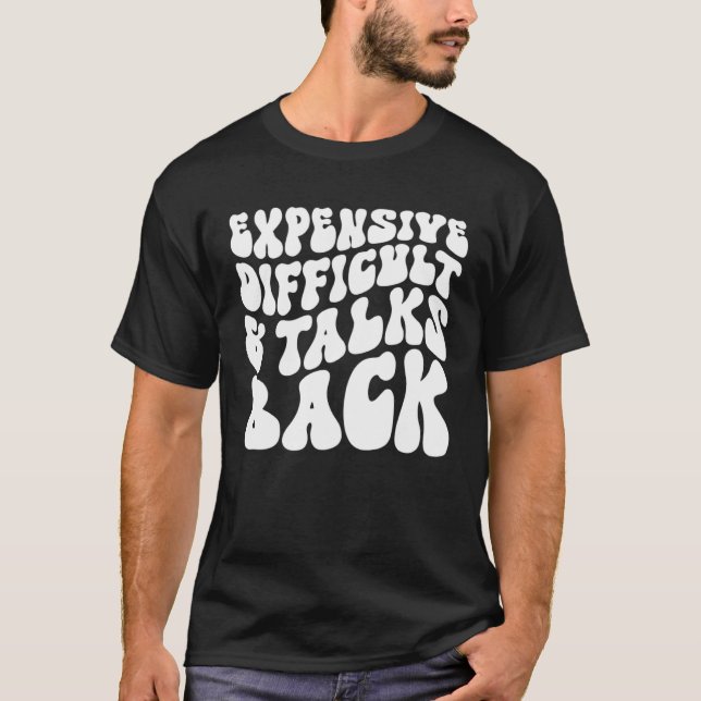 Groovy Expensive Difficult And Talks Back T-Shirt (Front)