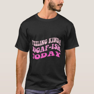 Groovy Feeling Kinda Idgaf-ioday Snarky Funny T-Shirt