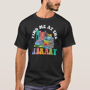 Groovy Find Me At The Library Lover Book School Li T-Shirt