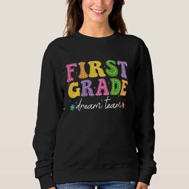 Groovy First Grade Dream Team Back To School Teach Sweatshirt (Front)