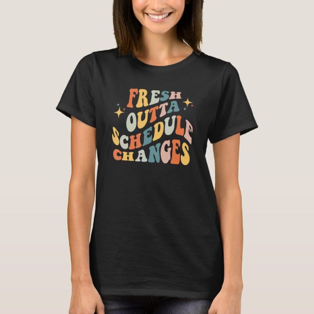 Groovy Fresh Outta Schedule Changes School Counsel T-Shirt (Front)