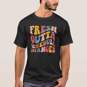 Groovy Fresh Outta Schedule Changes School Counsel T-Shirt