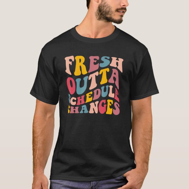 Groovy Fresh Outta Schedule Changes School Counsel T-Shirt (Front)