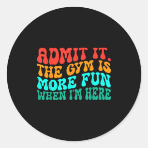 Groovy Funny Gym Admit It The Gym Is More Fun When Classic Round Sticker