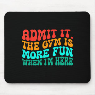 Groovy Funny Gym Admit It The Gym Is More Fun When Mouse Pad