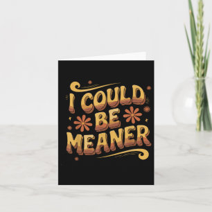 Groovy Funny Meme I Could Be Meaner Men Women Funn Card