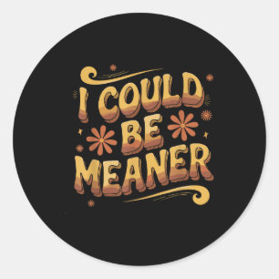 Groovy Funny Meme I Could Be Meaner Men Women Funn Classic Round Sticker