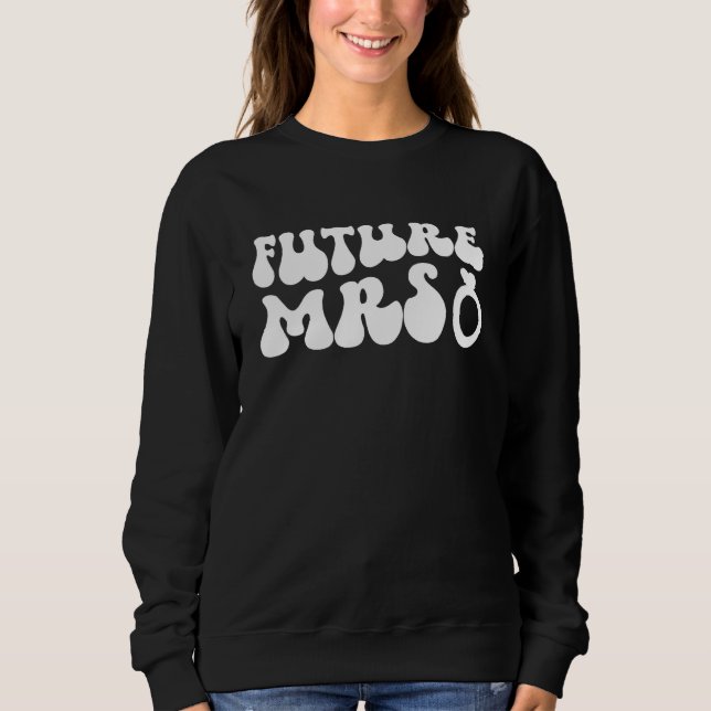 Groovy Future Mrs To Be Future Bride Future Wife Sweatshirt (Front)